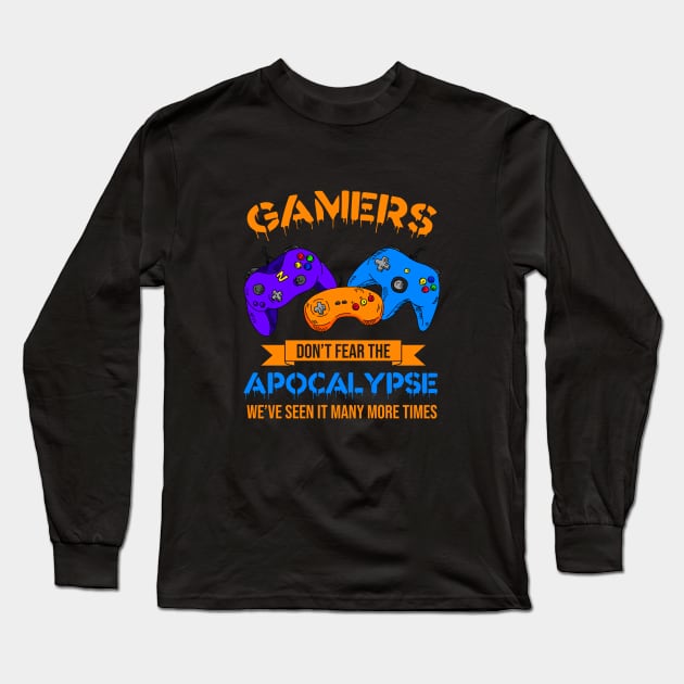 Gamers Don't Fear Apocalypse We've Seen It Many More Times Long Sleeve T-Shirt by Hip City Merch